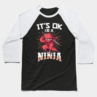 It's OK I'm A Ninja Funny Gift Baseball T-Shirt